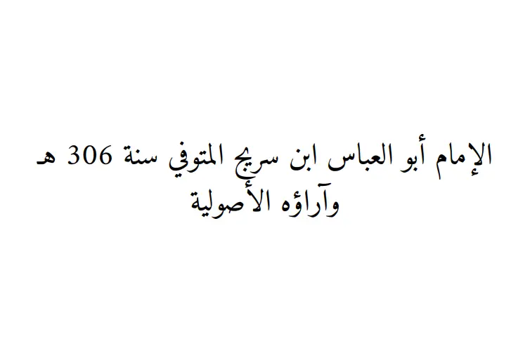 كتاب الإمام أبو العباس ابن سريج المتوفى سنة 306هـ وآراؤه الأصولية لحسين بن خلف