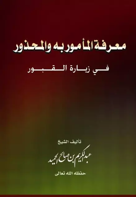 كتاب معرفة المأمور به والمحذور في زيارة القبور لعبد الكريم بن صالح الحميد