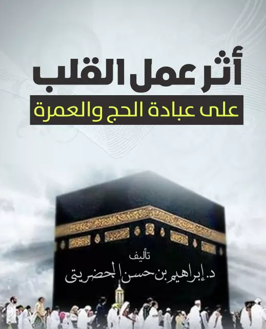 كتاب أثر عمل القلب على عبادة الحج والعمرة لإبراهيم بن حسن الحضريتي