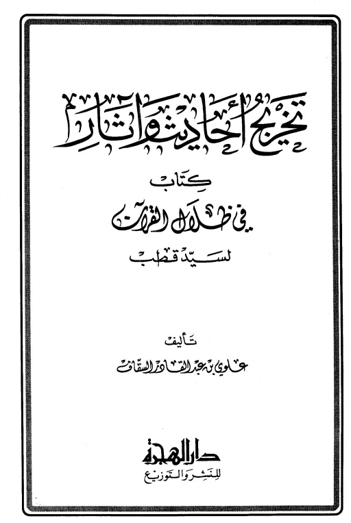 كتاب تخريج أحاديث وآثار كتاب في ظلال القرآن لعلوي بن عبد القادر السقاف