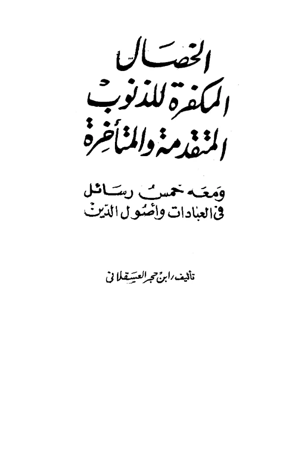 كتاب الخصال المكفرة للذنوب المتقدمة والمتأخرة لابن حجر العسقلاني ومعه خمس رسائل في العبادات وأصول الدين PDF
