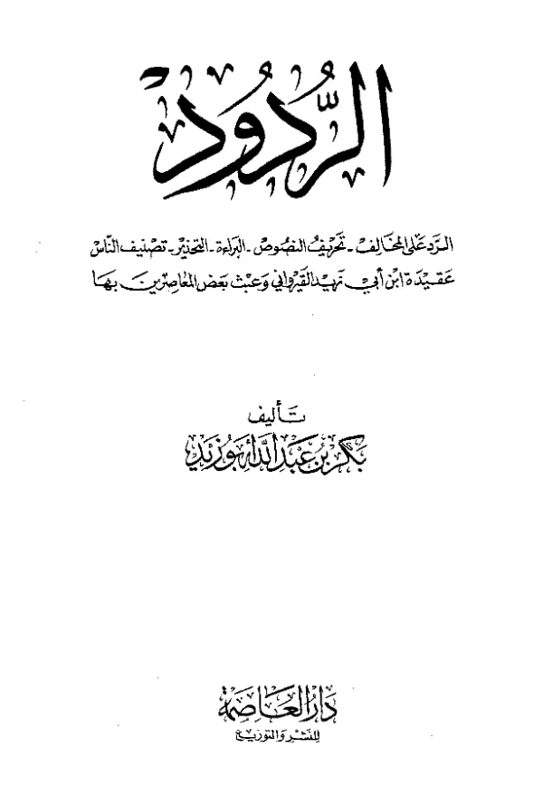 كتاب الردود: الرد على المخالف – تحريف النصوص – البراءة – التحذير – تصنيف الناس – عقيدة ابن أبي زيد القيراوني وعبث بعض المعاصرين بها لبكر بن عبد الله أبي زيد PDF